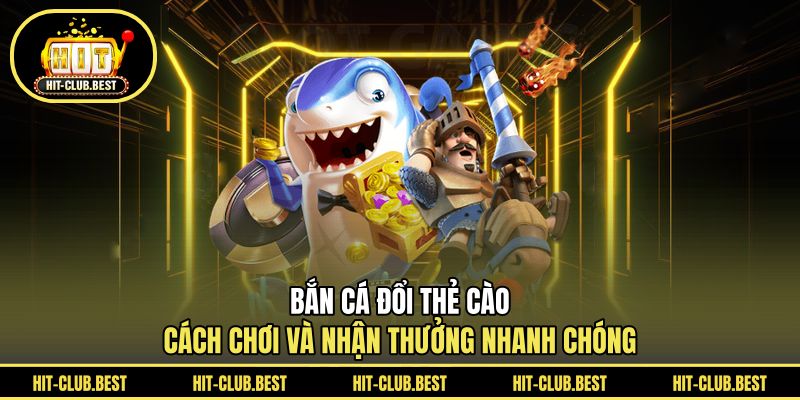 Bắn cá đổi thẻ cào