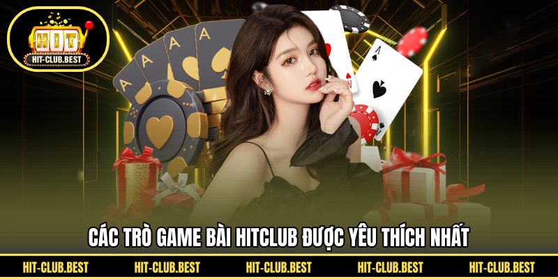Các trò game bài HITCLUB được yêu thích nhất