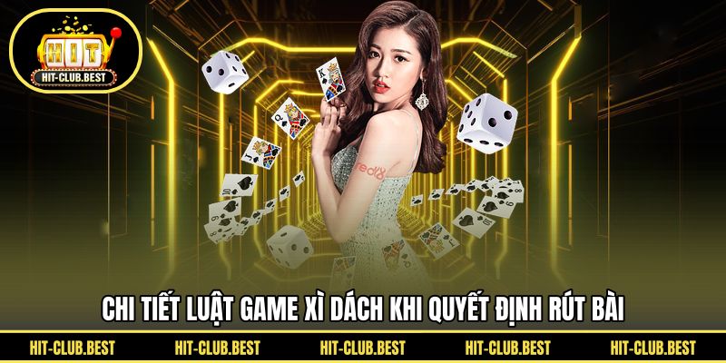 Chi tiết luật game xì dách khi quyết định rút bài