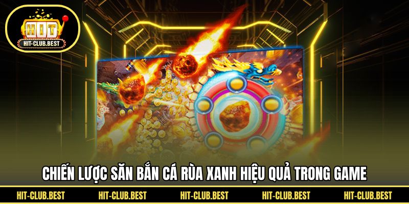 Chiến lược săn bắn cá rùa xanh hiệu quả trong game