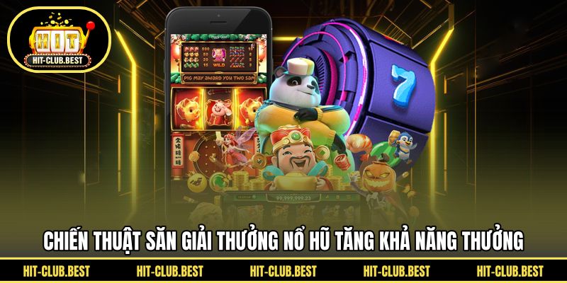 Chiến thuật săn giải thưởng nổ hũ tăng khả năng thưởng