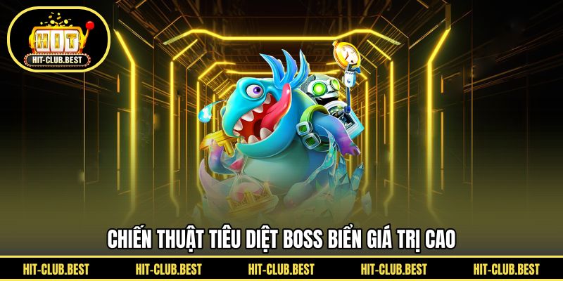 Chiến thuật tiêu diệt boss biển giá trị cao