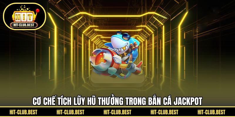 Cơ chế tích lũy hũ thưởng trong bắn cá jackpot