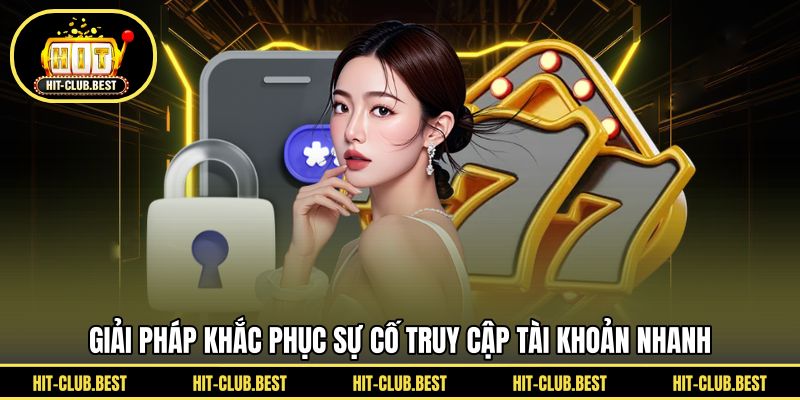 Giải pháp khắc phục sự cố truy cập tài khoản nhanh 