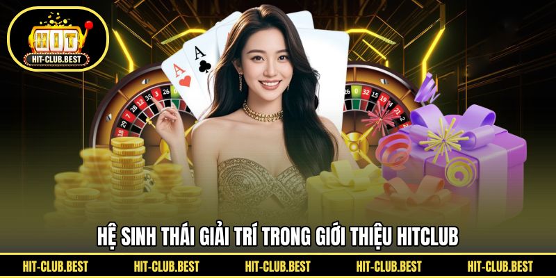 Hệ sinh thái giải trí trong giới thiệu HITCLUB