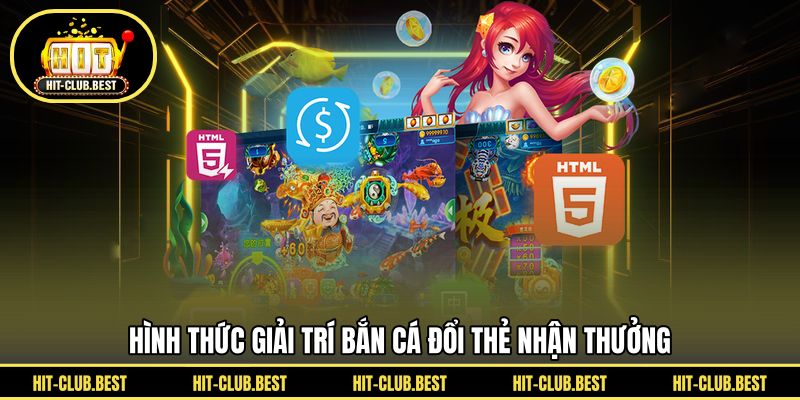 Hình thức giải trí bắn cá đổi thẻ nhận thưởng