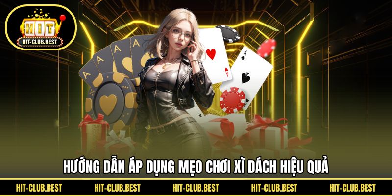 Hướng dẫn áp dụng mẹo chơi xì dách hiệu quả