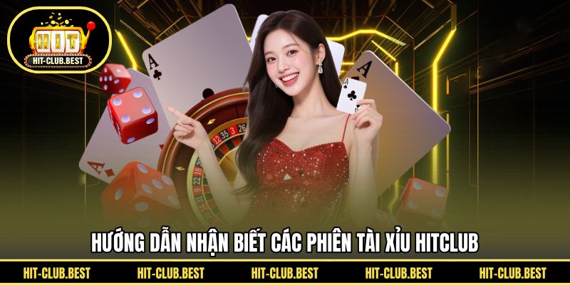 Hướng dẫn nhận biết các phiên tài xỉu HITCLUB 