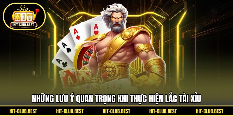 Những lưu ý quan trọng khi thực hiện lắc tài xỉu
